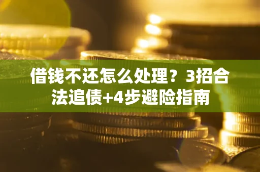 济南借钱不还怎么处理？3招合法追债+4步避险指南