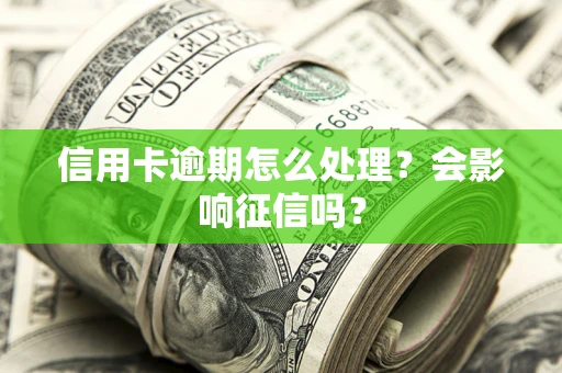济南信用卡逾期怎么处理？会影响征信吗？