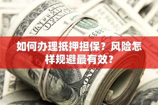 济南如何办理抵押担保？风险怎样规避最有效？