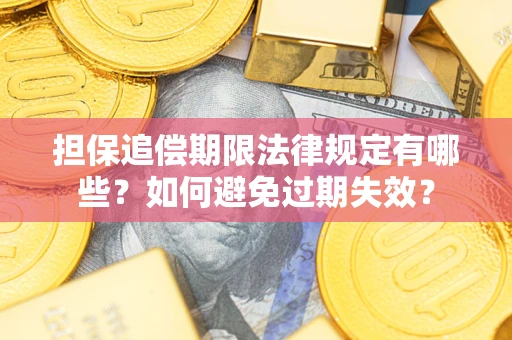 济南担保追偿期限法律规定有哪些？如何避免过期失效？