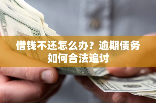 济南借钱不还怎么办？逾期债务如何合法追讨