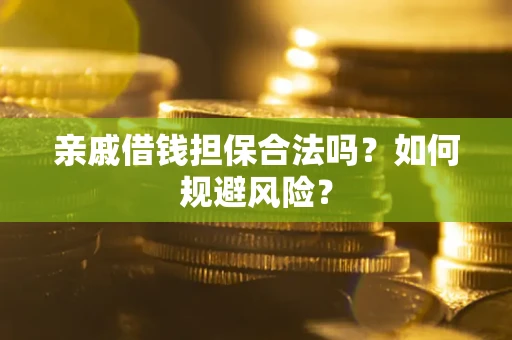 济南亲戚借钱担保合法吗？如何规避风险？