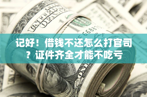 济南记好！借钱不还怎么打官司？证件齐全才能不吃亏